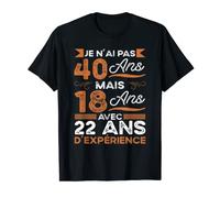 Je N'ai Pas 40 Ans Mais 18 Ans Avec 22 Ans D'Experience T-Shirt
