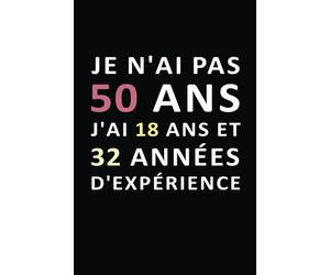 Je N'ai Pas 50 ans J'ai 18 ans et 32 Années D'expérience: Carnet de notes / Livre d'or 50 ans, Joyeux Anniversaire 50 ans,