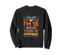 Je n'ai Pas 60 Ans, J'Ai 18 Ans et 42 Ans d'expérience Sweatshirt