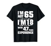 Je n'ai Pas 65 Ans, J'Ai 18 Ans avec 47 Ans d'expérience T-Shirt