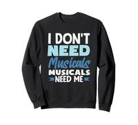 Je n'ai pas besoin de comédies musicales J'ai besoin de moi d'un amateur de musique Sweatshirt