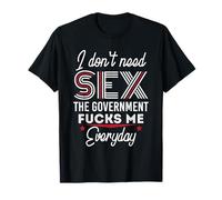Je n'ai pas besoin de sexe Le gouvernement me baise tous les jours drôle T-Shirt