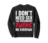 Je n'ai Pas Besoin de Sexe, Le Gouvernement me Fait Baiser Tous Les Jours Grunge Sweatshirt