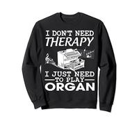Je n'ai pas besoin de thérapie, j'ai juste besoin de jouer à l'orgue Sweatshirt