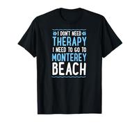 Je n'ai Pas Besoin de thérapie, Je Dois Aller à Monterey Beach T-Shirt