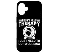 Je n'ai Pas Besoin de thérapie Je Dois Juste Aller en Corse Coque pour iPhone 16
