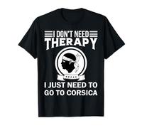 Je n'ai Pas Besoin de thérapie Je Dois Juste Aller en Corse T-Shirt