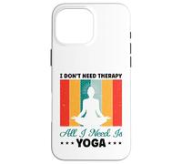 Je n'ai Pas Besoin de thérapie, Tout ce Dont J'Ai Besoin C'est du Yoga et de la méditation Coque pour iPhone 16 Pro Max