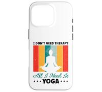 Je n'ai Pas Besoin de thérapie, Tout ce Dont J'Ai Besoin C'est du Yoga et de la méditation Coque pour iPhone 16 Pro