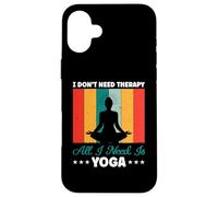 Je n'ai Pas Besoin de thérapie, Tout ce Dont J'Ai Besoin C'est du Yoga et de la méditation Coque pour iPhone 16 Plus