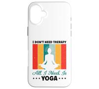 Je n'ai Pas Besoin de thérapie, Tout ce Dont J'Ai Besoin C'est du Yoga et de la méditation Coque pour iPhone 16 Plus