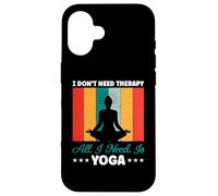 Je n'ai Pas Besoin de thérapie, Tout ce Dont J'Ai Besoin C'est du Yoga et de la méditation Coque pour iPhone 16