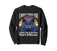 Je n'ai Pas Besoin de toi, Je Te permets d'être Ici, C'est Un Chat différent Sweatshirt