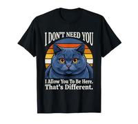 Je n'ai Pas Besoin de toi, Je Te permets d'être Ici, C'est Un Chat différent T-Shirt