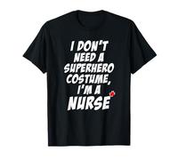 Je n'ai pas besoin d'un costume de super héros Je suis une infirmière Infirmière drôle T-Shirt