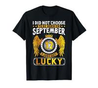 Je n'ai Pas Choisi de naître Le 12 Septembre, Je Viens d'avoir de la Chance T-Shirt