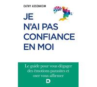 Je n'ai pas confiance en moi Le guide pour vous dégager des émotions parasites et oser vous affirmer - Cathy Assenheim - De Boeck Supérieur - broché - Guide