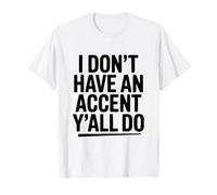 Je n'ai Pas d'accent, Vous Faites Tous de l'humour sudiste T-Shirt
