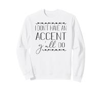 Je n'ai Pas d'accent, Vous Faites Un drôle de Dicton sudiste Sweatshirt