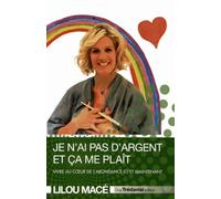 Je N'ai Pas D'argent Et Ça Me Plaît - Vivre Au Coeur De L'abondance Ici Et Maintenant