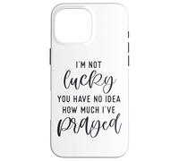 Je n'ai Pas de Chance, tu ne Sais Pas à Quel Point J'Ai prié pour Que Dieu t'aime Coque pour iPhone 16 Pro Max