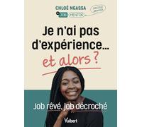 Je n'ai pas d'expérience… et alors ?: Job rêvé, job décroché