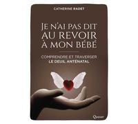 Je n'ai pas dit au revoir à mon bébé Comprendre et traverser le deuil anténatal - Catherine Radet - Quasar - broché - Essai