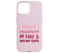 Je n'ai Pas exagéré Depuis Un Million d'années, Une Hyperbole Amusante Coque pour iPhone 15