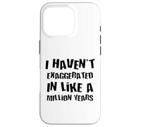 Je n'ai Pas exagéré Depuis Un Million d'années, Une Hyperbole Amusante Coque pour iPhone 16 Pro