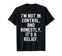 Je n'ai Pas Le contrôle et honnêtement, C'est Un soulagement Sarcastique T-Shirt