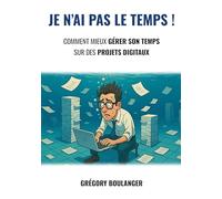 Je n'ai pas le temps: Comment mieux gérer son temps sur des projets digitaux