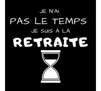 Je n'ai pas le temps je suis à la retraite: Livre d'or à offrir à votre collègue qui part à la retraite - 100 pages