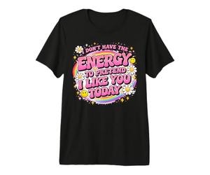 Je n'ai Pas l'énergie de Faire Semblant Aujourd'hui T-Shirt Haut de Gamme