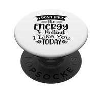 Je n'ai Pas l'énergie de Faire Semblant de t'aimer Aujourd'hui Sarcasme PopSockets PopGrip Adhésif