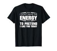 Je n'ai Pas l'énergie de Faire Semblant de t'aimer Aujourd'hui T-Shirt