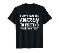 Je n'ai Pas l'énergie de Faire Semblant de t'aimer Aujourd'hui T-Shirt