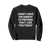 Je n'ai Pas l'énergie de prétendre Que Je t'aime Bien Aujourd'hui Sweatshirt