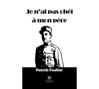 Je n'ai pas obéi à mon père - Patrick Foultier - Le Lys Bleu - broché - Roman