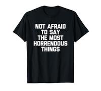 Je n'ai Pas Peur de dire Les Choses Les Plus horribles - Un Dicton Amusant T-Shirt