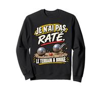 Je n'ai Pas Raté Le Terrain A Bougé Humour Pétanque Sweatshirt