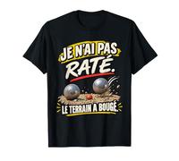 Je n'ai Pas Raté Le Terrain A Bougé Humour Pétanque T-Shirt
