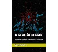 Je n'ai pas rêvé ma maladie: Témoignage-essai d'une être qui survit à l'impossible