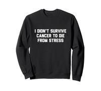 Je n'ai Pas survécu au Cancer pour Mourir de Stress Sweatshirt