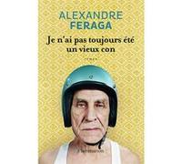 Alexandre Feraga – Je n'ai pas toujours été un vieux con – Roman – Broché