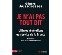 Je n'ai pas tout dit : Ultimes révélations au service de la France