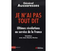 Je n'ai pas tout dit : Ultimes révélations au service de la France de Aussaresses. Paul (2008) Broché