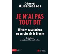 Je n'ai pas tout dit : Ultimes révélations au service de la France