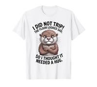 Je n'ai pas trébuché, le sol avait l'air triste, je pensais que j'avais besoin d'un câlin T-Shirt