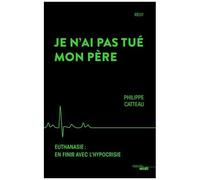 Je N'ai Pas Tué Mon Père - Euthanasie : En Finir Avec L'hypocrisie