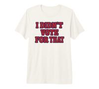 Je n'ai Pas voté pour Cette déclaration Politique T-Shirt Haut de Gamme